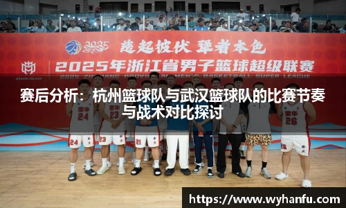 赛后分析：杭州篮球队与武汉篮球队的比赛节奏与战术对比探讨